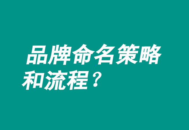 品牌命名策略有哪些-流程是什么？