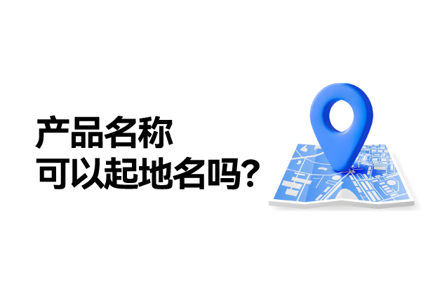 產(chǎn)品名稱取名可以起地名嗎：地名應(yīng)用的合法性、市場價值及商標(biāo)注冊策略